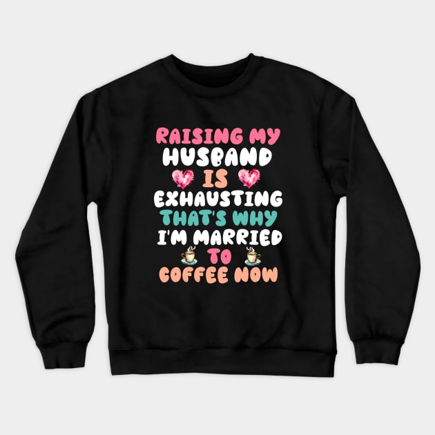 Funny Wife Joke Saying Raising My Husband Is Exhausting Crewneck Sweatshirt by Outrageous Flavors